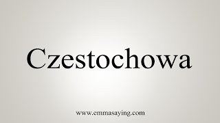 How To Say Czestochowa [upl. by Laven]