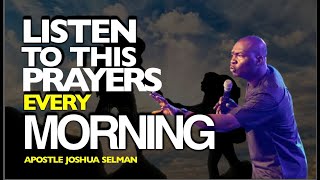 LISTEN TO THIS PRAYERS EVERY MORNING  APOSTLE JOSHUA SELMAN [upl. by Direj966]