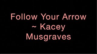 Follow Your Arrow  Kacey Musgraves Lyrics [upl. by Eldoria]