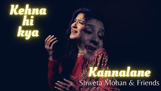 Kehna Hi Kya  Kannalane Dedication to Padma Bhushan KSChitra from Shweta Mohan amp Friends [upl. by Kelsy30]