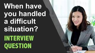 quotWhen Have You Handled A Difficult Situationquot Interview Question [upl. by Nuzzi]