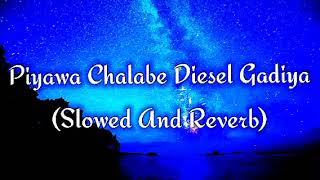 Piyawa Chalabe Diesel Gadiya Slowed And Reverb [upl. by Reilly717]