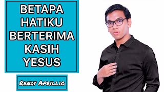 •LAGU ROHANI• BETAPA HATIKU Berterima Kasih Yesus by Rendy Aprillio [upl. by Hanas]