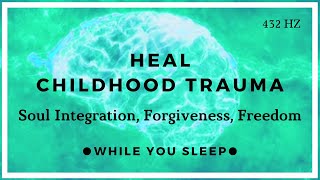 Childhood Trauma Healing  Soul Healing While You Sleep [upl. by Cherey]