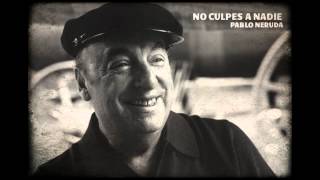 PABLO NERUDA  NO CULPES A NADIE [upl. by Synn]