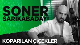 Soner Sarıkabadayı  Koparılan Çiçekler Akustik [upl. by Enyamert295]