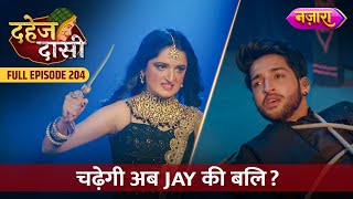 Kya Abh Chadegi Jay Ki Bali  FULL EPISODE 204  Dahej Daasi  Nazara TV [upl. by Samul937]