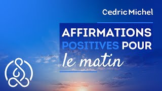 Affirmations positives du matin version sans la relaxation 🎧🎙 Cédric Michel [upl. by Eelirrem]