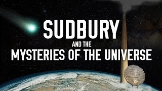 Sudbury and the Mysteries of the Universe [upl. by Rellim203]