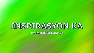 INSPIRASYON KA with LYRICS by Pastor Ed Damayo [upl. by Yajeet]