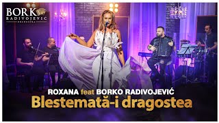 ROXANA CHIRITA feat BORKO RADIVOJEVIC ORCHESTRA  BLESTEMATĂI DRAGOSTEA [upl. by Eloken865]