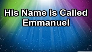 His Name is Called Emmanuel Lyrics [upl. by Grishilde]