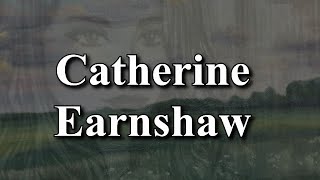 Catherine Earnshaw [upl. by Nilrah]