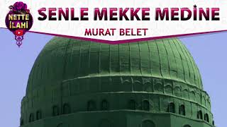 Senle Mekke Medine İlahisi  Murat Belet  Nette İlahi [upl. by Yrreb]