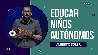 Educar niños autónomos Alberto Soler [upl. by Callas]