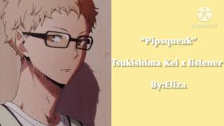 “Pipsqueak” Tsukishima Kei x listener [upl. by Luedtke]